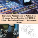 Librarians‘ Assessments of Automation Systems: Survey Results 2007-2010: A Library Technology Report-Andromeda Yelton