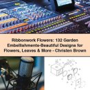 Ribbonwork Flowers: 132 Garden Embellishments-Beautiful Designs for Flowers Leaves & More-Christen Brown