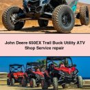 John Deere 650EX Trail Buck Utility ATV Shop Service Repair Manual