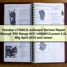 Yamaha LF300CA outboard Service Repair Manual. PID Range 6CF-1000001Current 4.2L Mfg April 2010 and newer